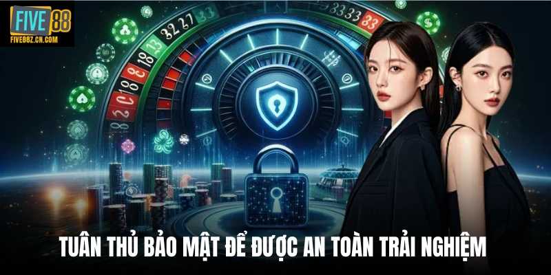 Tuân thủ bảo mật để được an toàn trải nghiệm